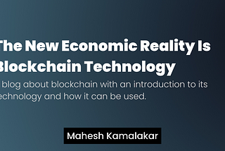 The New Economic Reality Is Blockchain Technology: A blog about blockchain with an introduction to…