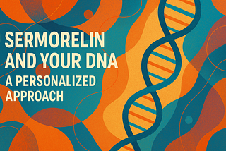 Sermorelin and Your DNA; A Personalized Approach