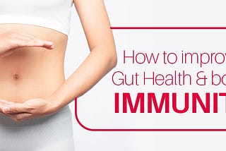 How to improve Gut Health & Boost Immunity