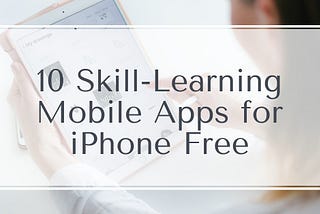 10 Skill-Learning Mobile Apps for iPhone Free
