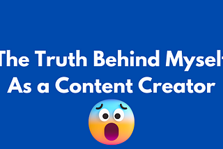 The TRUTH Behind Myself as a “CONTENT CREATOR”