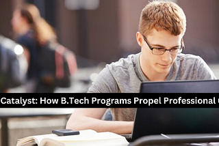 Career Catalyst: How B.Tech Programs Propel Professional Growth