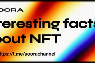 🌐AOORA has some new interesting nft facts for our community.