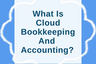 What Is Cloud Bookkeeping And Accounting?