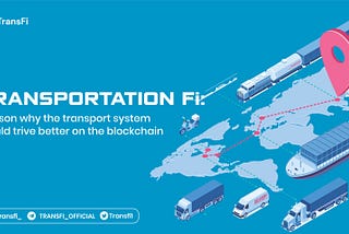TRANSPORTATION FI: REASONS WHY THE TRANSPORT SECTOR WILL THRIVE BETTER ON THE BLOCKCHAIN
