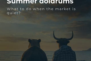 What to do during the summer lull in the market?