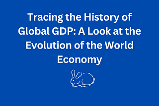 Tracing the History of Global GDP: A Look at the Evolution of the World Economy