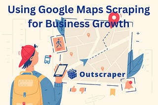 Google Maps Scraping: Growing Your Business Through Data