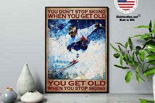 HOT You don’t stop skiing when you get old poster