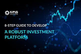 An 8-Step Guide to Develop an Outstanding Investment Platform