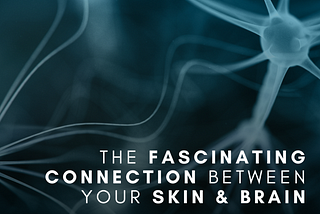 The Fascinating Connection Between Your Skin & Brain