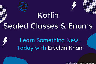 Understanding Sealed Classes and Enums in Kotlin | Erselan Khan