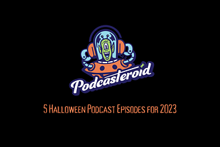 5 Halloween Podcast Episodes for 2023