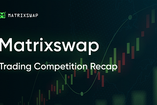 Recap of Matrixswap’s 1st Trading Competition — Statistics, Winners, and What’s Next