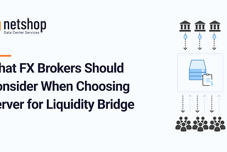 What Forex Brokers Should Consider When Choosing Server for Liquidity Bridge