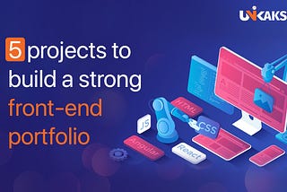 5 Projects to Build a Strong Front-End Portfolio