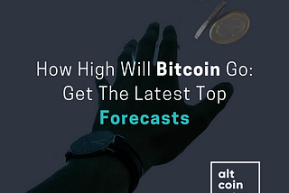 How High Will Bitcoin Go: Get The Latest Top Forecasts