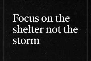 Focus on the Shelter, Not the Storm