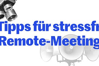 6 Tipps für stressfreie Remote-Meetings