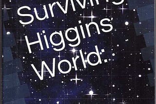 Surviving Higgins World: Change is the Only Option