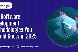 Top Software Development Methodologies You Should Know in 2025