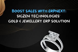 Boost Sales with ERPNext: Sigzen Technologies’ Gold & Jewellery ERP Solution