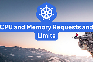 Optimizing Kubernetes Resource Utilization: CPU and Memory Requests and Limits