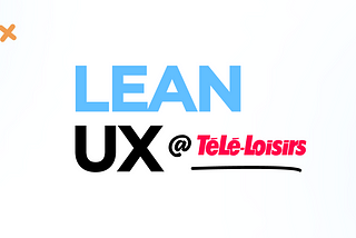 Lean UX : retour d’expérience sur Télé-Loisirs