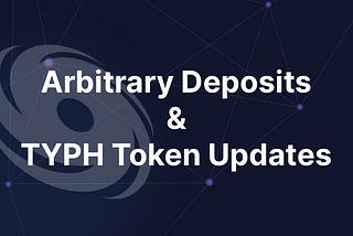 Arbitrary Deposits & TYPH Token Updates