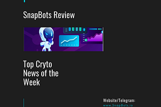 (SnapBots News Review) Top Crypto News of the Week