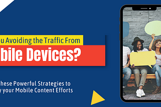 Are You Avoiding the Traffic From Mobile Devices? Grab it Using These Tips