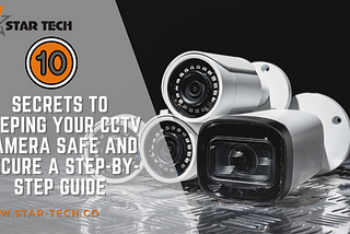 10 Secrets to Keeping Your CCTV Camera Safe and Secure A Step-by-Step Guide