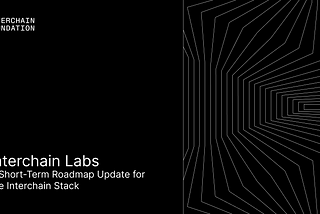 Interchain Labs: A Short-term Roadmap Update for the Interchain Stack.