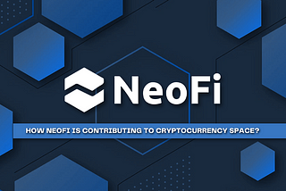 How NeoFi is contributing to the cryptocurrency space? What is the future?