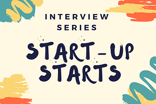Start-up Starts. Mini-interview series with entrepreneurs and their early days