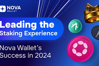 Leading the Staking Experience — Nova Wallet’s Success in 2024