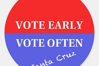 Vote Early, Vote Often… A Santa Cruz Story