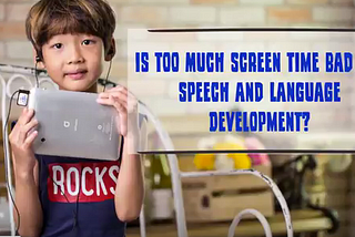 Is Too Much Screen Time Bad for Speech and Language Development?