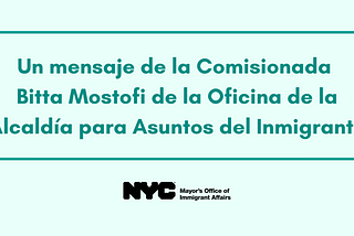 Un mensaje de la Comisionada Bitta Mostofi de la Oficina de la Alcaldía para Asuntos del Inmigrante