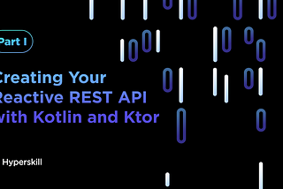 Creating Your Reactive REST API with Kotlin and Ktor Part I