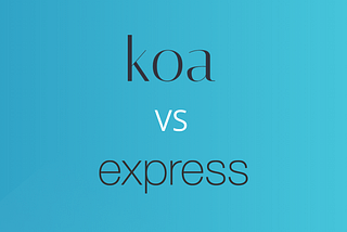 What is the Best Node.js framework: Express.js or Koa.js?