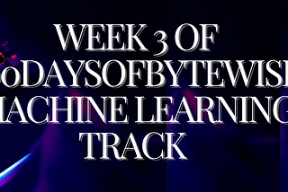 Week 3 of 100DaysOfBytewise Machine Learning Track