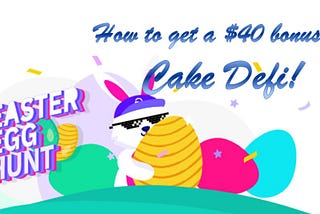 How To Get A Free $40 Signup Bonus From Cake DeFi This Easter!