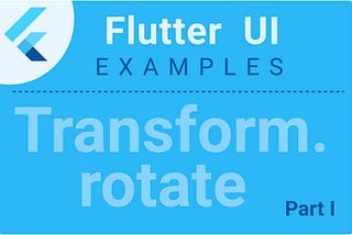 Rotation examples with Flutter Transform widget (Part I)