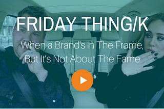 When a Brand’s in The Frame, But It’s Not About The Fame