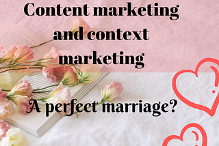 Content marketing and context marketing: A perfect marriage?