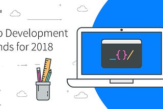 5 Web Development Trends to Look Forward to in 2018