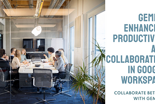 Gemini: Enhancing Productivity and Collaboration in Google Workspace