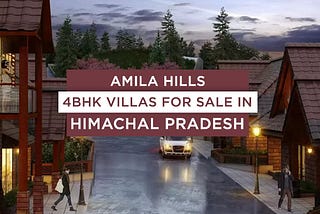 Amila Hills 4BHK Luxury Villas for Sale in Shimla, Himachal Pradesh