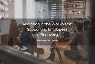 Addiction in the Workplace: Supporting Employees in Recovery